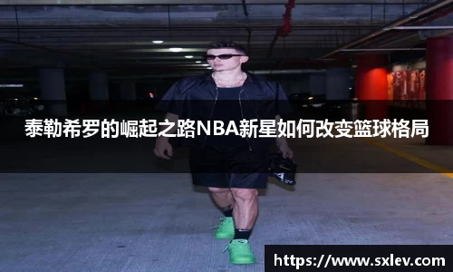 泰勒希罗的崛起之路NBA新星如何改变篮球格局