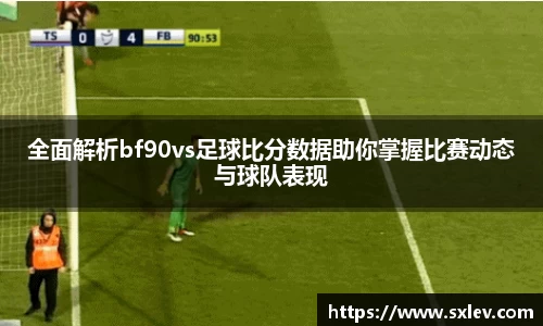 全面解析bf90vs足球比分数据助你掌握比赛动态与球队表现