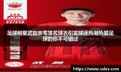 足球明星武磊亲笔签名球衣引发球迷热潮热爱足球的你不可错过