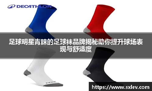 足球明星青睐的足球袜品牌揭秘助你提升球场表现与舒适度