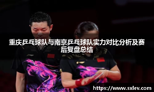 重庆乒乓球队与南京乒乓球队实力对比分析及赛后复盘总结