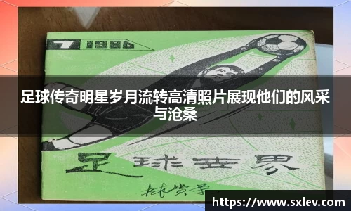 足球传奇明星岁月流转高清照片展现他们的风采与沧桑