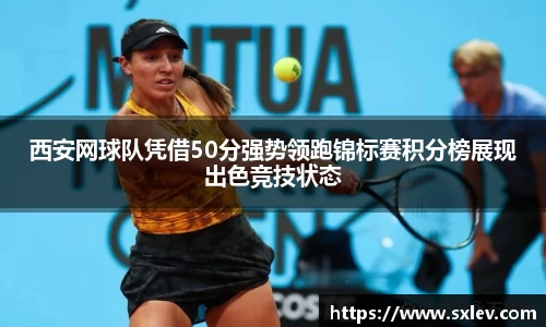西安网球队凭借50分强势领跑锦标赛积分榜展现出色竞技状态