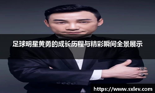 足球明星黄勇的成长历程与精彩瞬间全景展示